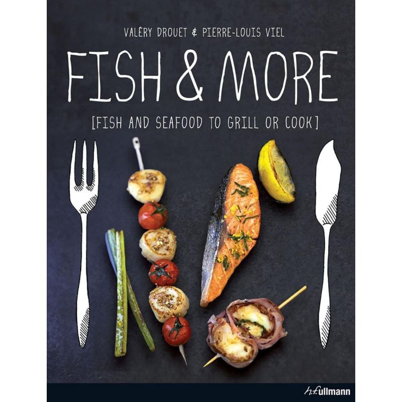 Fish & More: Fish and Seafood to Grill or Cook, Valery Drouet, Pierre-Louis Viel - 1 Fish & More: Fish and Seafood to Grill or Cook, Valery Drouet, Pierre-Louis Viel - 1