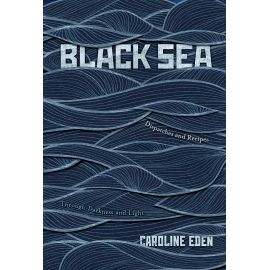 Black Sea. Dispatches and Recipes. Through Darkness and Light, Caroline Eden - 1