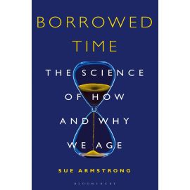 Borrowed Time. The Science of How and Why We Age, Sue Armstrong - 1