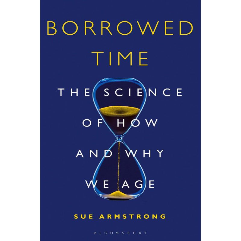 Borrowed Time. The Science of How and Why We Age, Sue Armstrong - 1