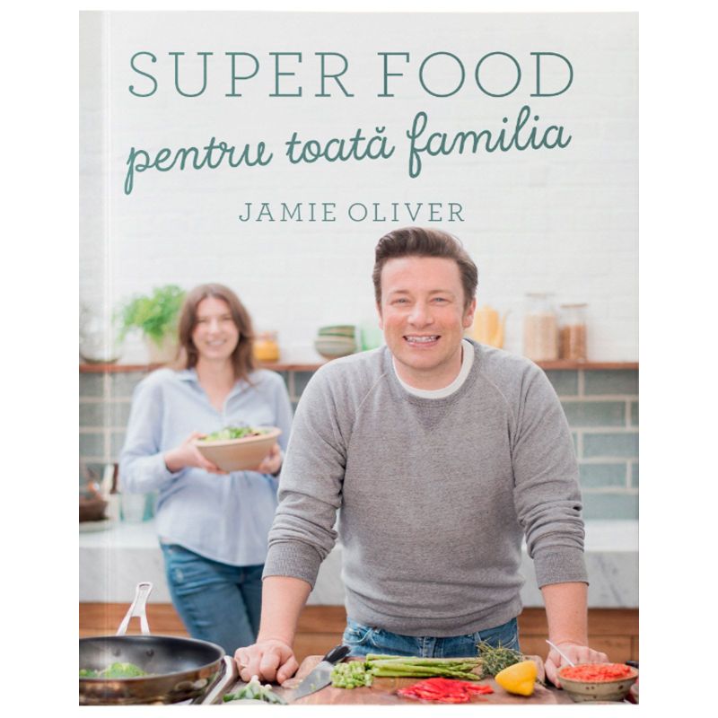 Super food pentru toata familia, Jamie Oliver - 1 Super food pentru toata familia, Jamie Oliver - 1