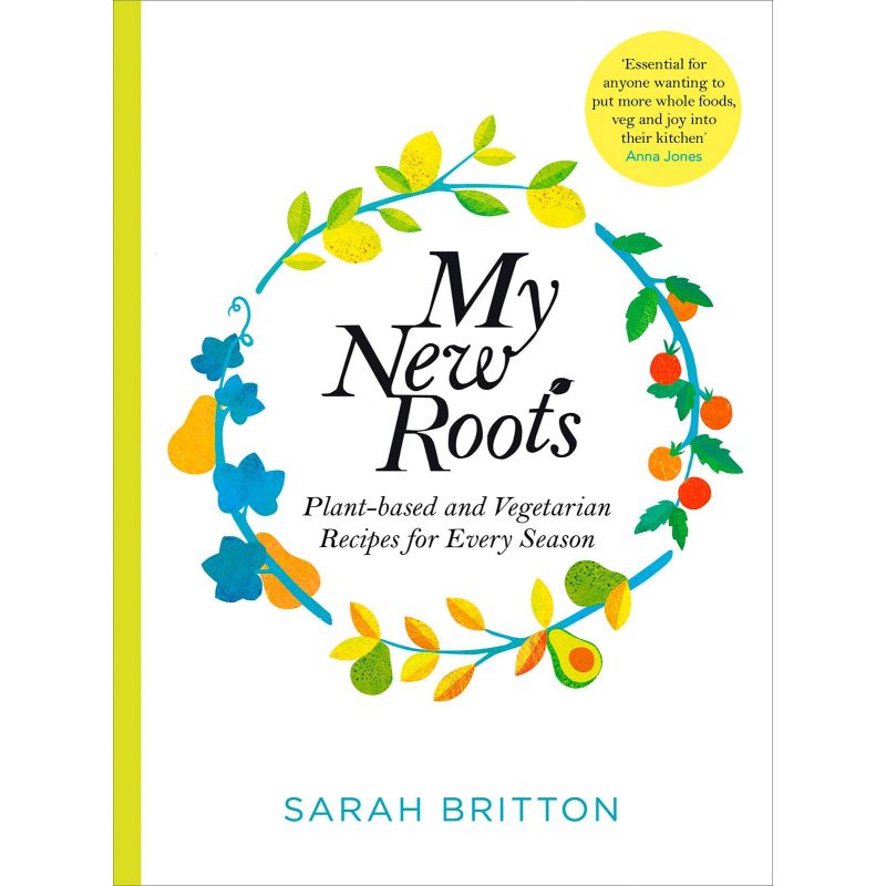 My New Roots. Healthy Plant-Based And Vegetarian Recipes For Every Season, Sarah Britton - 1 My New Roots. Healthy Plant-Based And Vegetarian Recipes For Every Season, Sarah Britton - 1