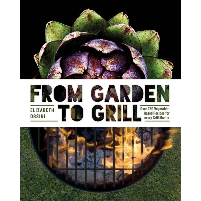 From Garden to Grill: Over 250 Vegetable-based Recipes for every Grill Master, Elizabeth Orsini - 1