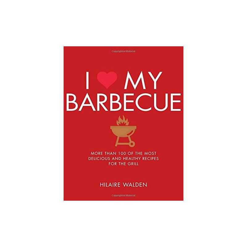 I Love My Barbecue: More Than 100 of the Most Delicious and Healthy Recipes for the Grill, Hilaire Walden - 1