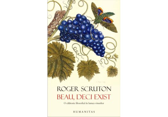 Beau, deci exist. O calatorie filozofica in lumea vinurilor, Roger Scruton - 1 Beau, deci exist. O calatorie filozofica in lumea vinurilor, Roger Scruton - 1