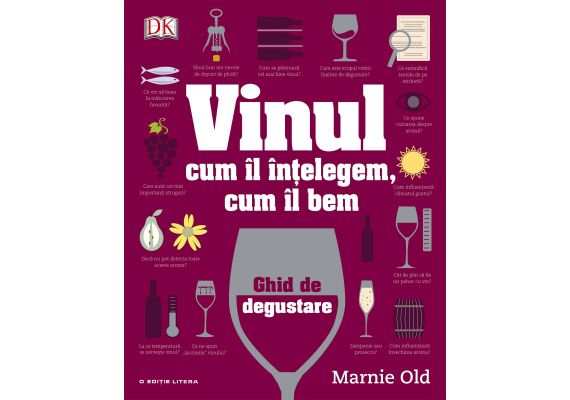 Vinul. Cum il intelegem, cum il bem. Ghid de degustare, Marnie Old - 1 Vinul. Cum il intelegem, cum il bem. Ghid de degustare, Marnie Old - 1