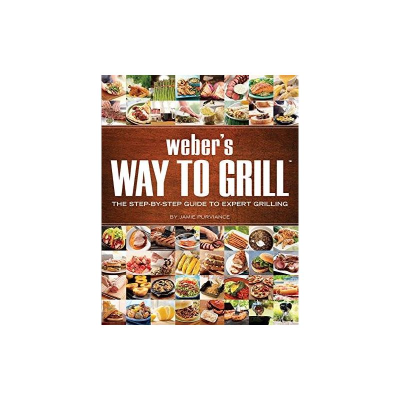 Weber's Way to Grill: The Step-By-Step Guide to Expert Grilling, Jamie Purviance - 1 Weber's Way to Grill: The Step-By-Step Guide to Expert Grilling, Jamie Purviance - 1
