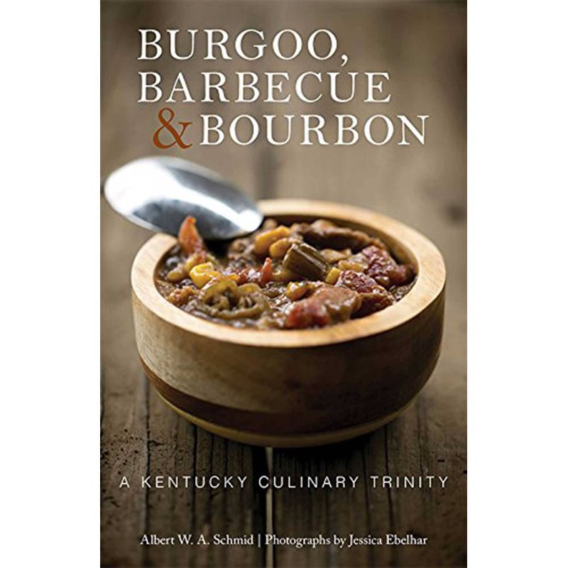 Burgoo, Barbecue, and Bourbon: A Kentucky Culinary Trinity, Albert W. A. Schmid, Jessica Ebelhar, Loreal "Butcher Babe" Gavin - 