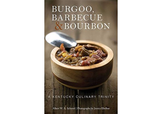 Burgoo, Barbecue, and Bourbon: A Kentucky Culinary Trinity, Albert W. A. Schmid, Jessica Ebelhar, Loreal "Butcher Babe" Gavin - Burgoo, Barbecue, and Bourbon: A Kentucky Culinary Trinity, Albert W. A. Schmid, Jessica Ebelhar, Loreal "Butcher Babe" Gavin -