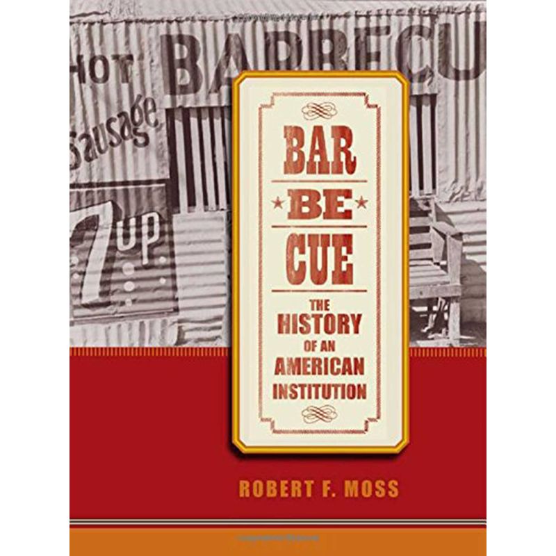 Barbecue: The History of an American Institution, Robert F. Moss - 1