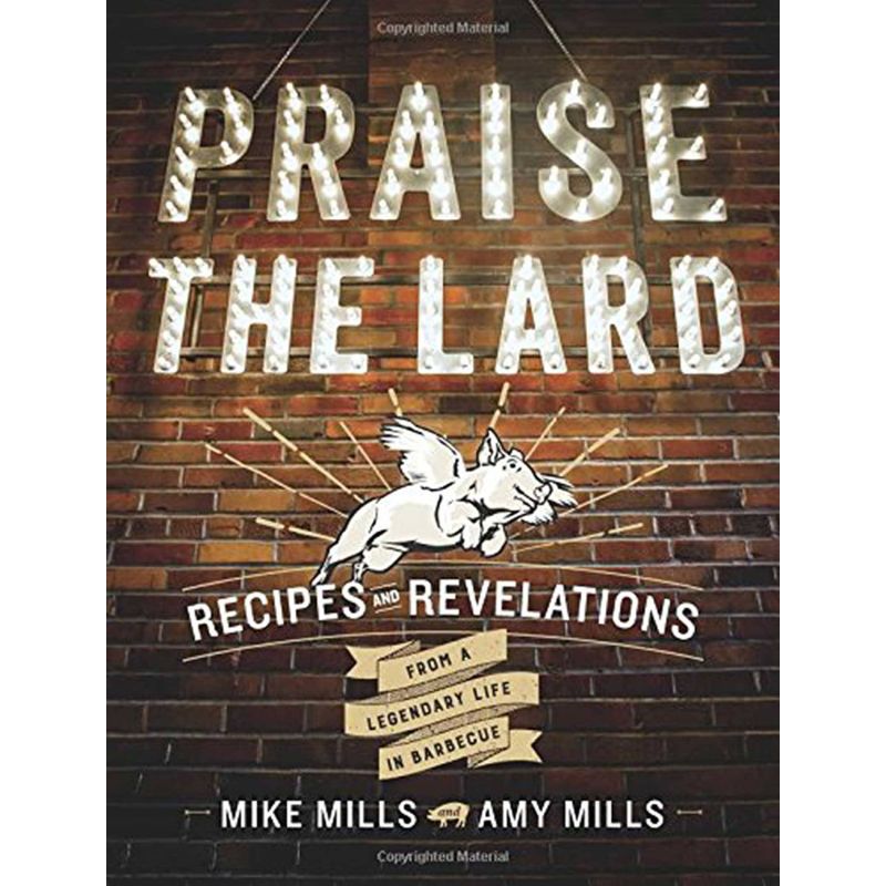 Praise the Lard: Recipes and Revelations from a Legendary Life in Barbecue, Mike Mills, Amy Mills - 1