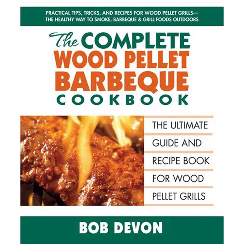 The Complete Wood Pellet Barbecue Cookbook: The Ultimate Guide & Recipe Book for Wood Pellet Grills, Bob Devon - 1