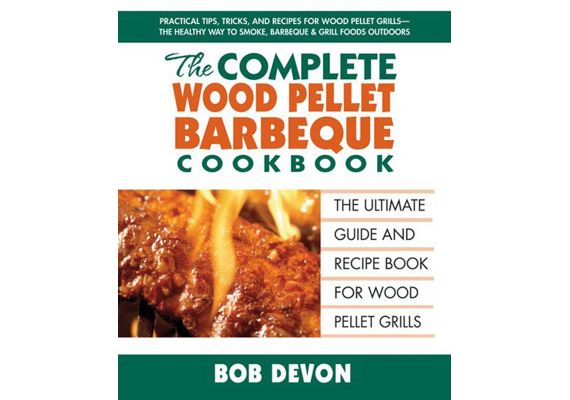 The Complete Wood Pellet Barbecue Cookbook: The Ultimate Guide & Recipe Book for Wood Pellet Grills, Bob Devon - 1 The Complete Wood Pellet Barbecue Cookbook: The Ultimate Guide & Recipe Book for Wood Pellet Grills, Bob Devon - 1