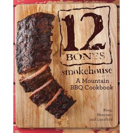 12 Bones Smokehouse: A Mountain BBQ Cookbook, Bryan King, Angela King, Shane Heavner, Mackensy Lunsford - 1