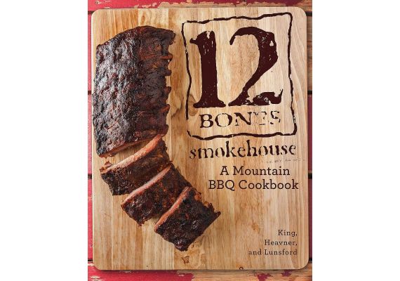 12 Bones Smokehouse: A Mountain BBQ Cookbook, Bryan King, Angela King, Shane Heavner, Mackensy Lunsford - 1 12 Bones Smokehouse: A Mountain BBQ Cookbook, Bryan King, Angela King, Shane Heavner, Mackensy Lunsford - 1